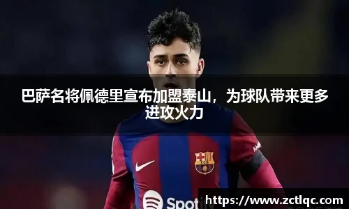 巴萨名将佩德里宣布加盟泰山，为球队带来更多进攻火力
