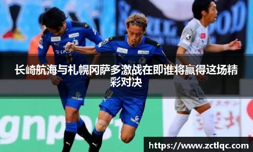 长崎航海与札幌冈萨多激战在即谁将赢得这场精彩对决