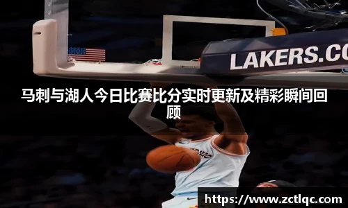 马刺与湖人今日比赛比分实时更新及精彩瞬间回顾